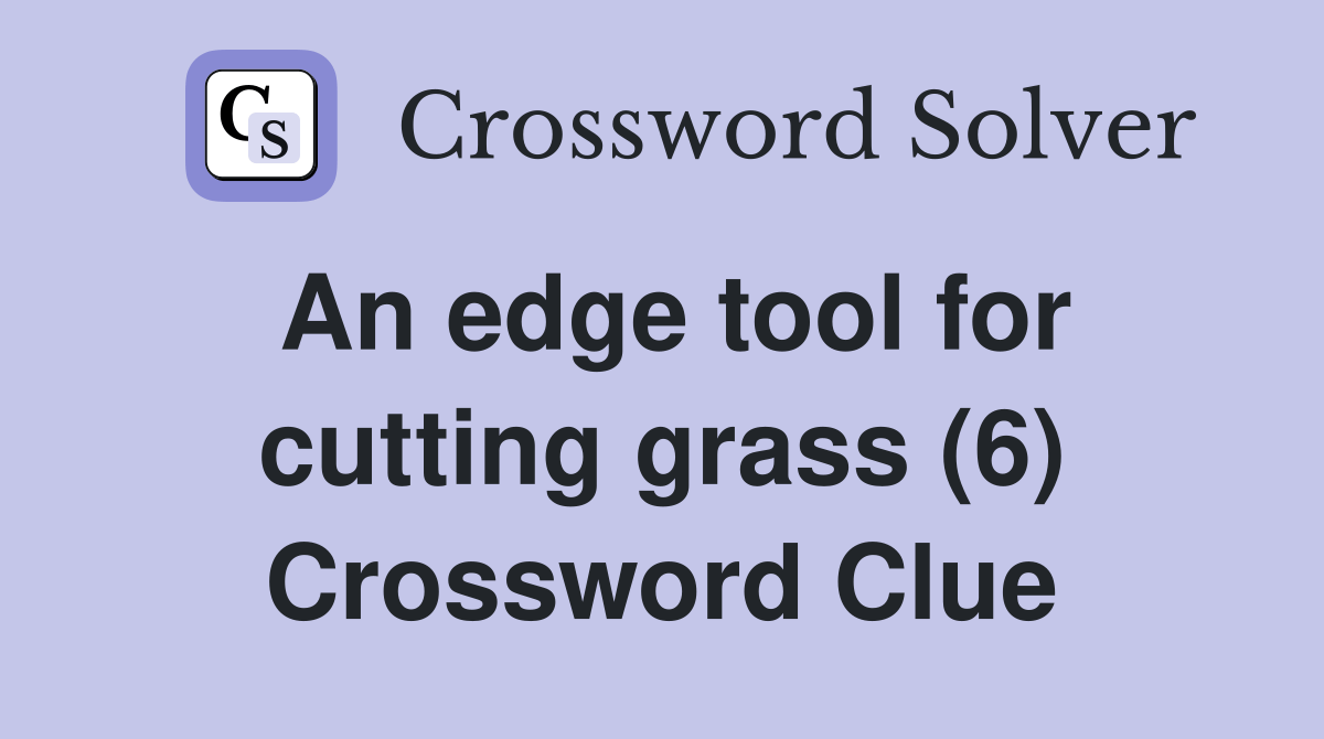 An edge tool for cutting grass (6) Crossword Clue Answers Crossword